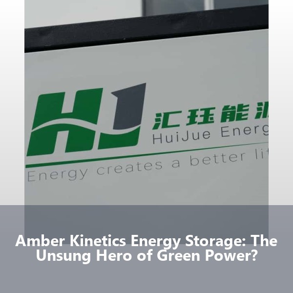 Amber Kinetics Energy Storage: The Unsung Hero of Green Power?